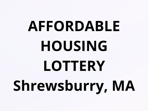 AFFORDABLE HOUSING LOTTERY – SHREWSBURY, MA